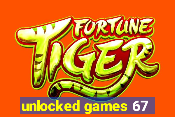 unlocked games 67